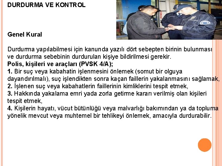 DURDURMA VE KONTROL Genel Kural Durdurma yapılabilmesi için kanunda yazılı dört sebepten birinin bulunması