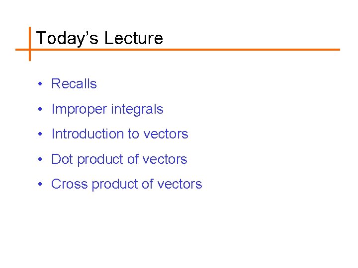 Today’s Lecture • Recalls • Improper integrals • Introduction to vectors • Dot product