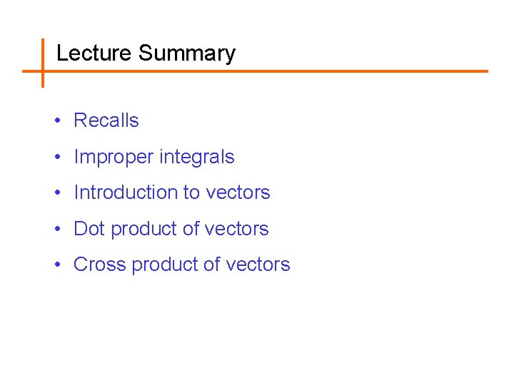 Lecture Summary • Recalls • Improper integrals • Introduction to vectors • Dot product