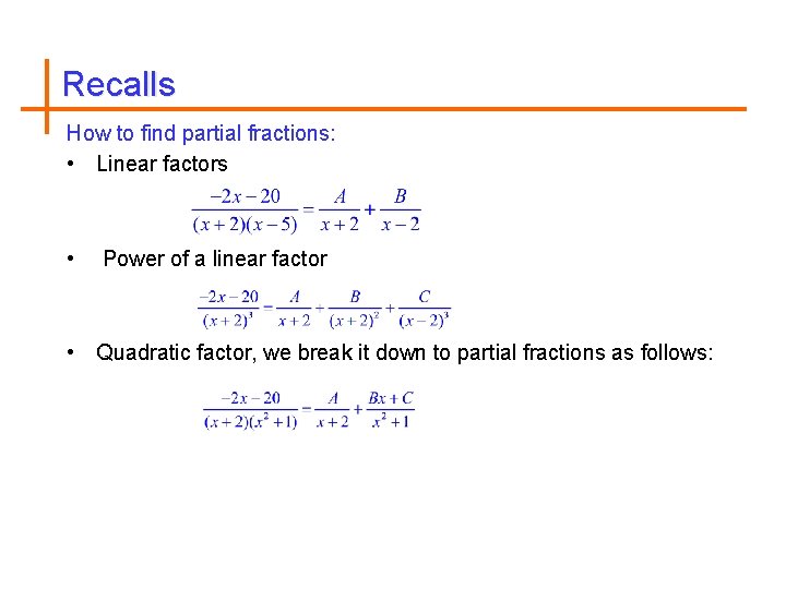 Recalls How to find partial fractions: • Linear factors • Power of a linear