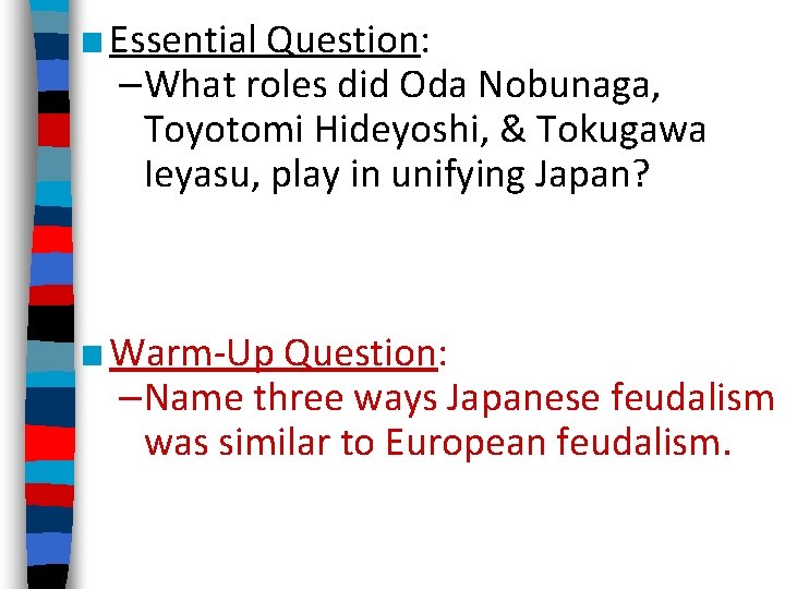 ■ Essential Question: –What roles did Oda Nobunaga, Toyotomi Hideyoshi, & Tokugawa Ieyasu, play