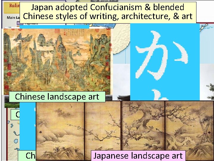 Japan adopted Confucianism & blended Chinese styles of writing, architecture, & art Chinese landscape