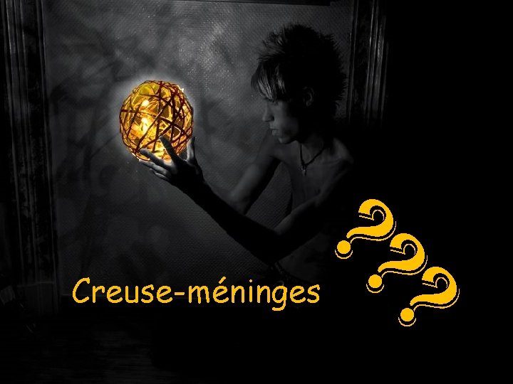 ? ? ? Creuse-méninges 