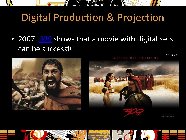 Digital Production & Projection • 2007: 300 shows that a movie with digital sets