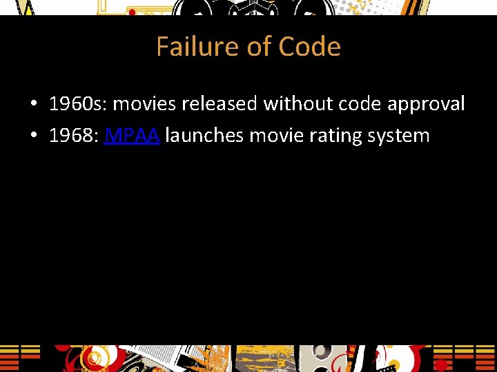 Failure of Code • 1960 s: movies released without code approval • 1968: MPAA