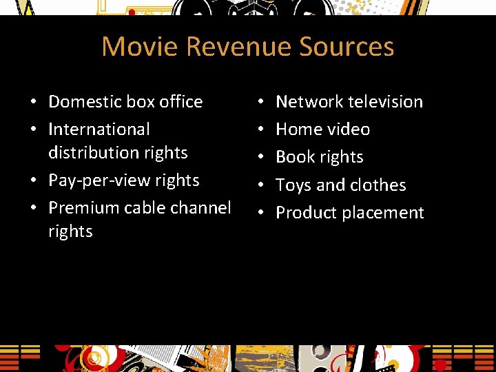 Movie Revenue Sources • Domestic box office • International distribution rights • Pay-per-view rights