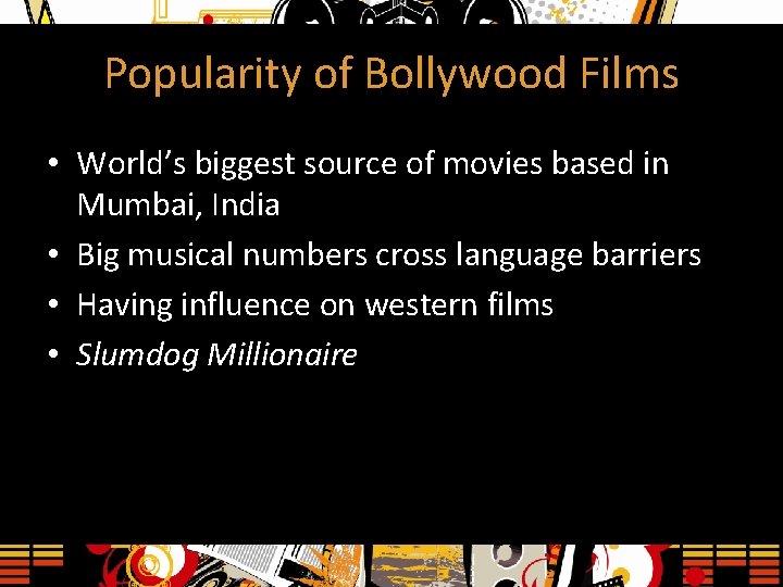 Popularity of Bollywood Films • World’s biggest source of movies based in Mumbai, India