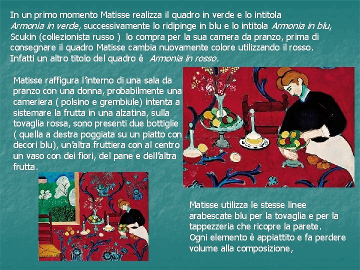 In un primo momento Matisse realizza il quadro in verde e lo intitola Armonia