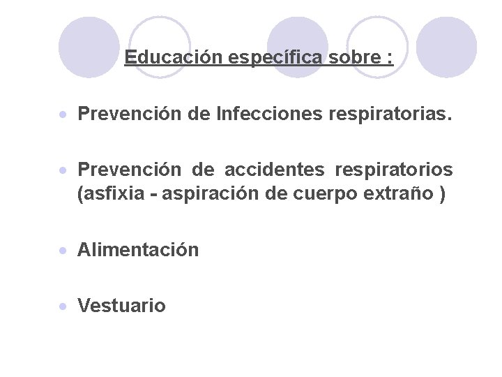 Educación específica sobre : · Prevención de Infecciones respiratorias. · Prevención de accidentes respiratorios Educación específica sobre : · Prevención de Infecciones respiratorias. · Prevención de accidentes respiratorios