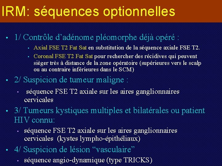 IRM: séquences optionnelles • 1/ Contrôle d’adénome pléomorphe déjà opéré : • • •