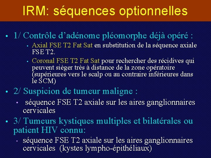 IRM: séquences optionnelles • 1/ Contrôle d’adénome pléomorphe déjà opéré : • • •