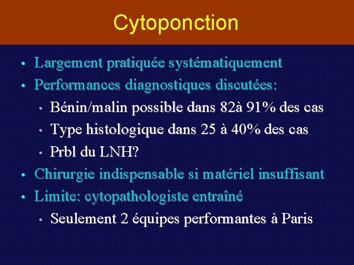 Cytoponction • • Largement pratiquée systématiquement Performances diagnostiques discutées: • Bénin/malin possible dans 82à