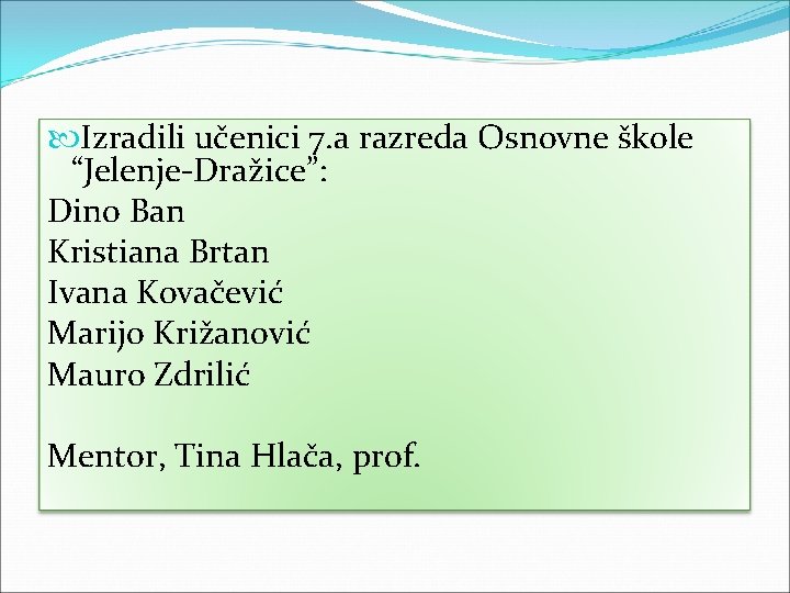  Izradili učenici 7. a razreda Osnovne škole “Jelenje-Dražice”: Dino Ban Kristiana Brtan Ivana