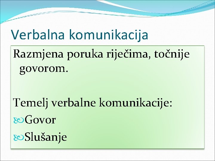 Verbalna komunikacija Razmjena poruka riječima, točnije govorom. Temelj verbalne komunikacije: Govor Slušanje 