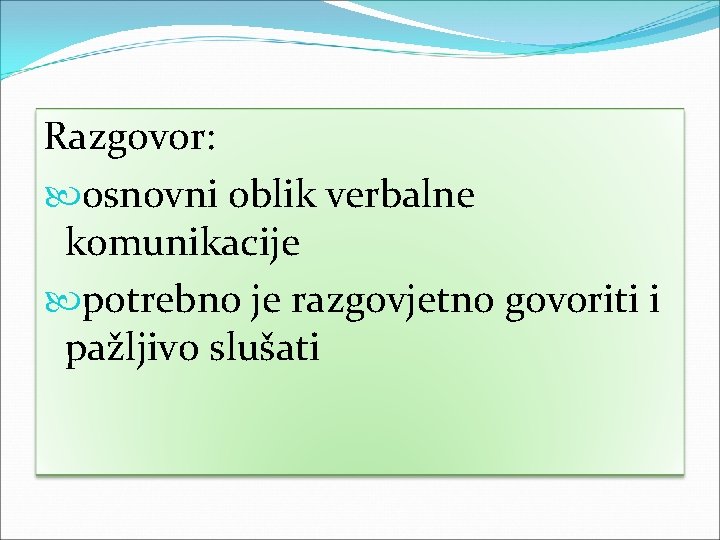 Razgovor: osnovni oblik verbalne komunikacije potrebno je razgovjetno govoriti i pažljivo slušati 