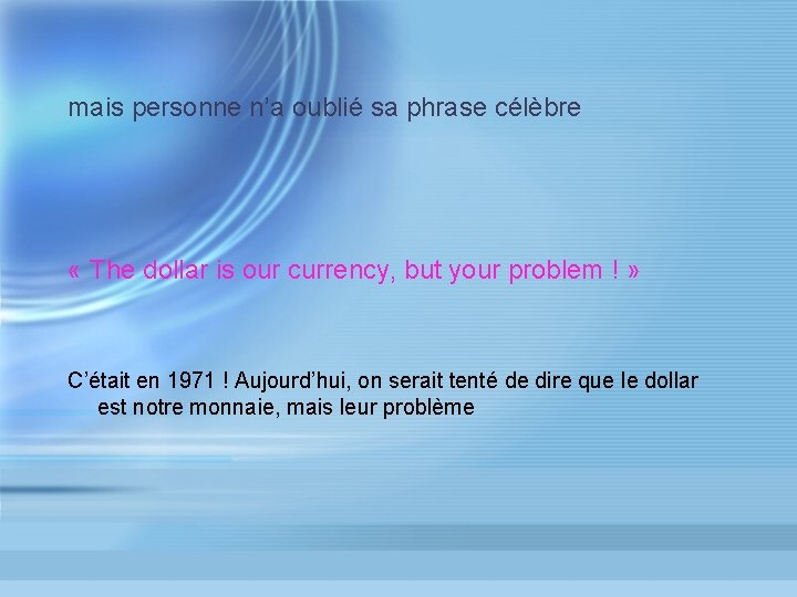 mais personne n’a oublié sa phrase célèbre « The dollar is our currency, but