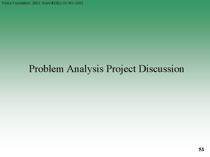 Police Foundation, 2003: Grant #2002 -CK-WX-0303 Problem Analysis Project Discussion 53 Police Foundation, 2003: Grant #2002 -CK-WX-0303 Problem Analysis Project Discussion 53
