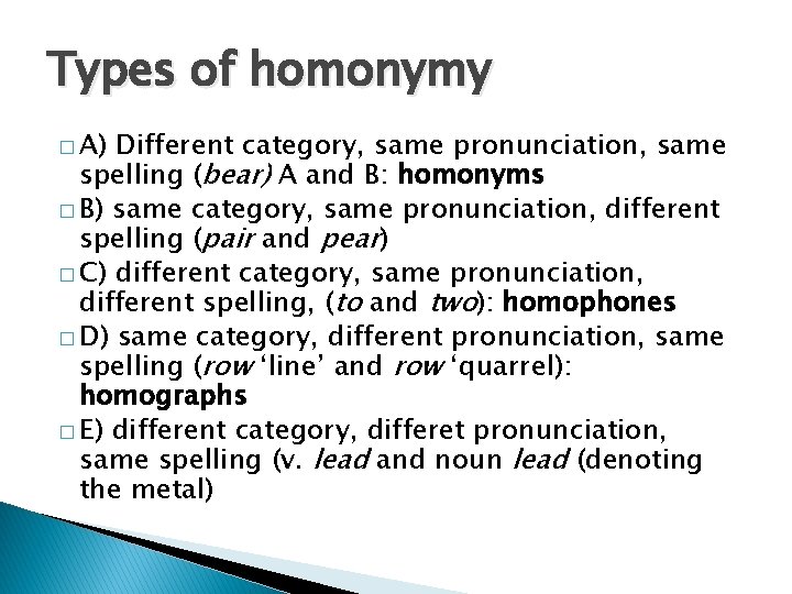 Types of homonymy � A) Different category, same pronunciation, same spelling (bear) A and