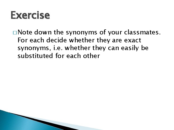 Exercise � Note down the synonyms of your classmates. For each decide whether they