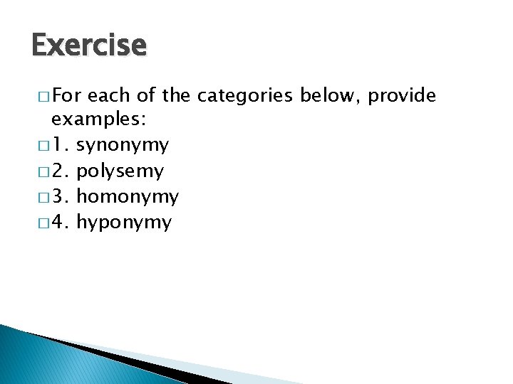 Exercise � For each of the categories below, provide examples: � 1. synonymy �