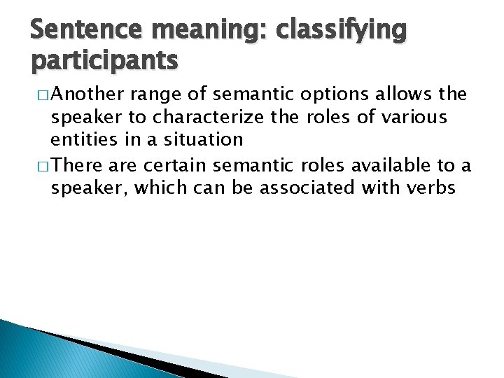 Sentence meaning: classifying participants � Another range of semantic options allows the speaker to