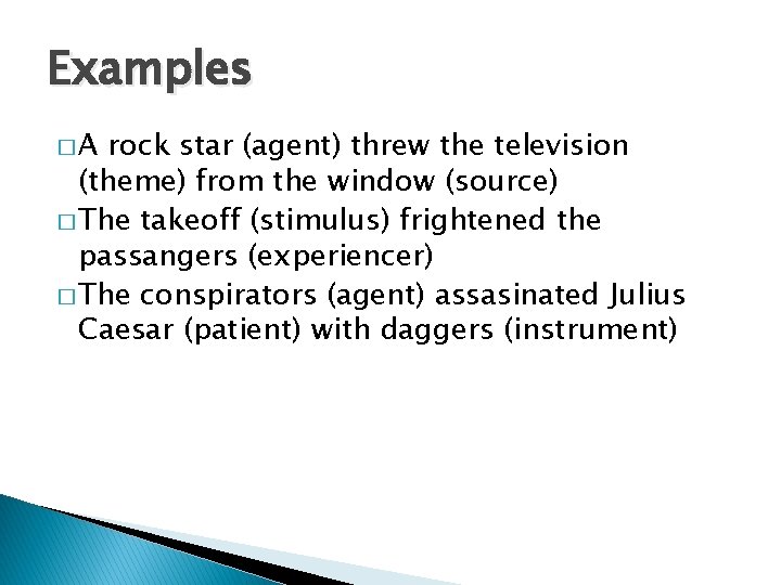 Examples �A rock star (agent) threw the television (theme) from the window (source) �