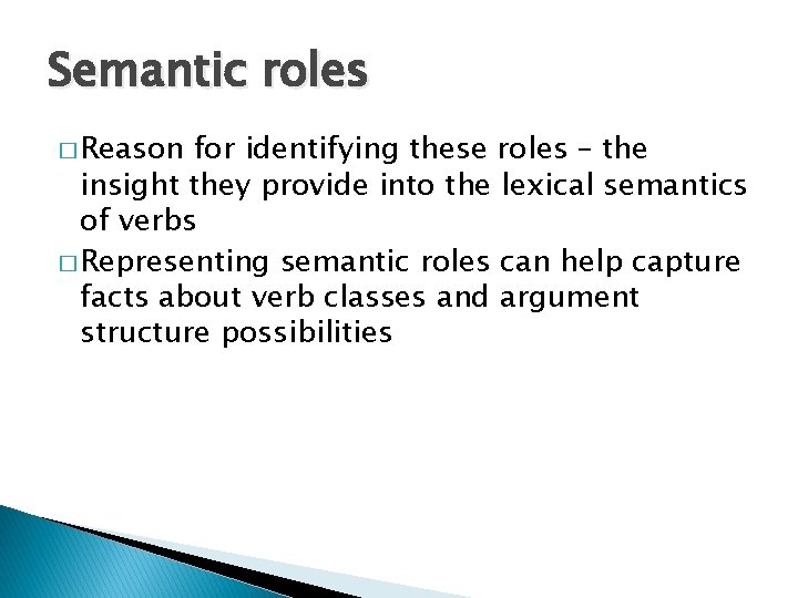 Semantic roles � Reason for identifying these roles – the insight they provide into