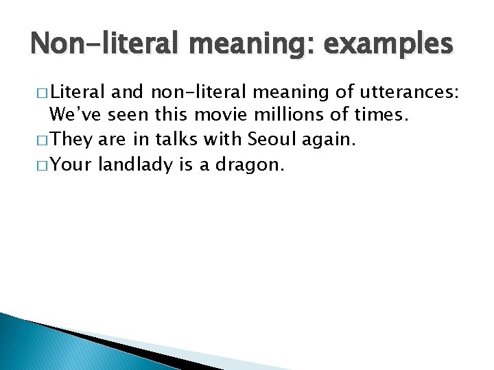 Non-literal meaning: examples � Literal and non-literal meaning of utterances: We’ve seen this movie