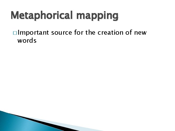 Metaphorical mapping � Important words source for the creation of new 