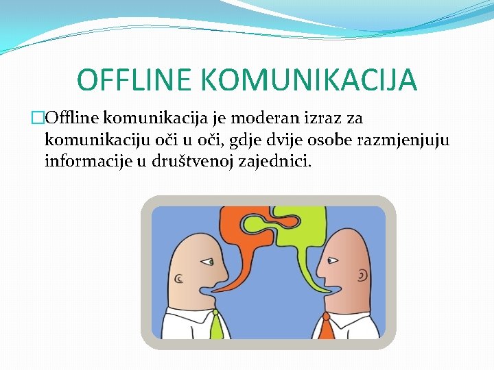 OFFLINE KOMUNIKACIJA �Offline komunikacija je moderan izraz za komunikaciju oči, gdje dvije osobe razmjenjuju