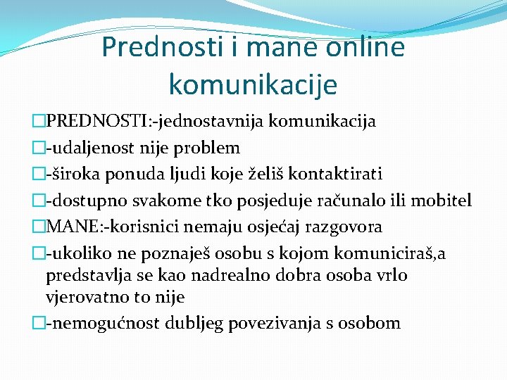 Prednosti i mane online komunikacije �PREDNOSTI: -jednostavnija komunikacija �-udaljenost nije problem �-široka ponuda ljudi