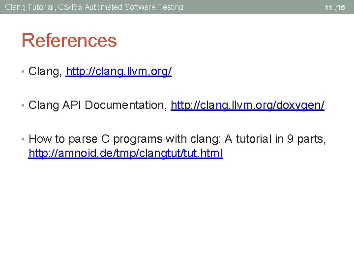 Clang Tutorial, CS 453 Automated Software Testing 11 /15 References • Clang, http: //clang.