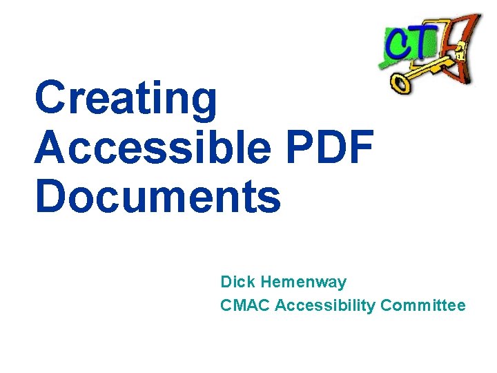 Creating Accessible PDF Documents Dick Hemenway CMAC Accessibility Committee 