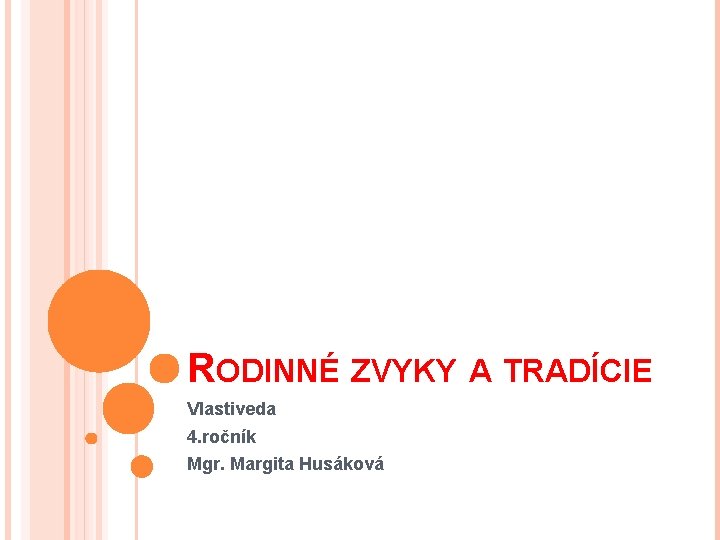 RODINNÉ ZVYKY A TRADÍCIE Vlastiveda 4. ročník Mgr. Margita Husáková 