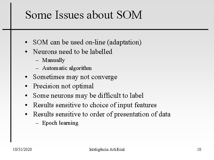 Some Issues about SOM • SOM can be used on-line (adaptation) • Neurons need Some Issues about SOM • SOM can be used on-line (adaptation) • Neurons need