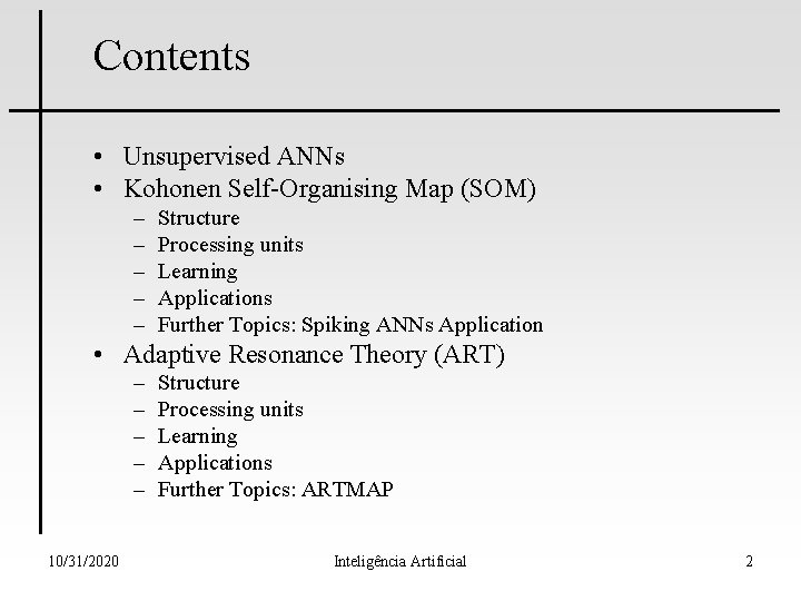 Contents • Unsupervised ANNs • Kohonen Self-Organising Map (SOM) – – – Structure Processing