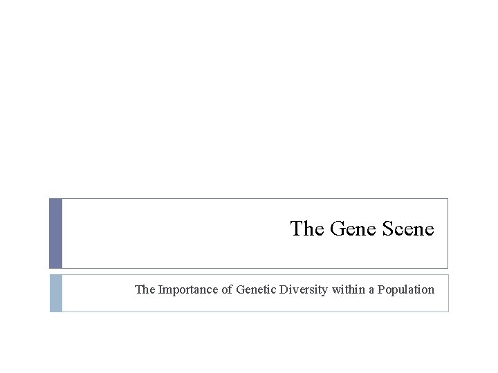 The Gene Scene The Importance of Genetic Diversity within a Population 