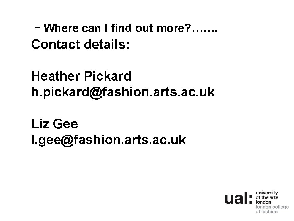 - Where can I find out more? ……. Contact details: Heather Pickard h. pickard@fashion.