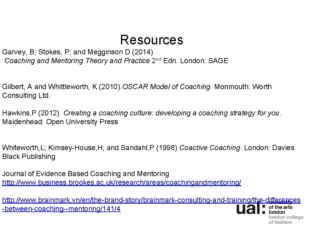 Resources Garvey, B; Stokes, P; and Megginson D (2014) Coaching and Mentoring Theory and