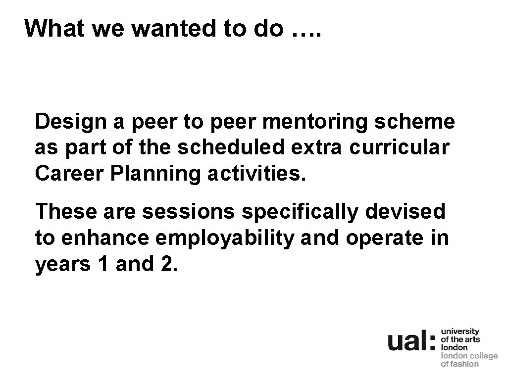 What we wanted to do …. Design a peer to peer mentoring scheme as