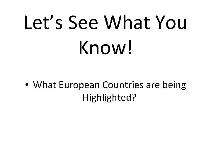 Let’s See What You Know! • What European Countries are being Highlighted? 