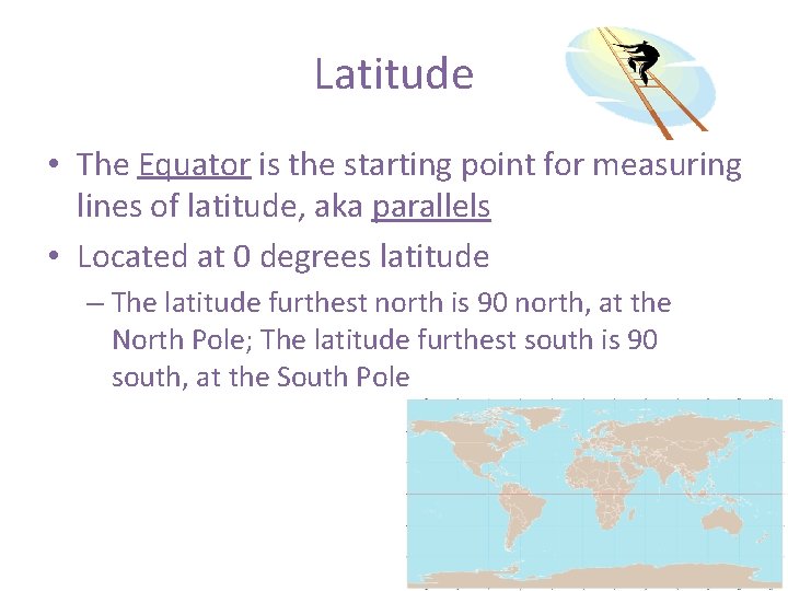 Latitude • The Equator is the starting point for measuring lines of latitude, aka