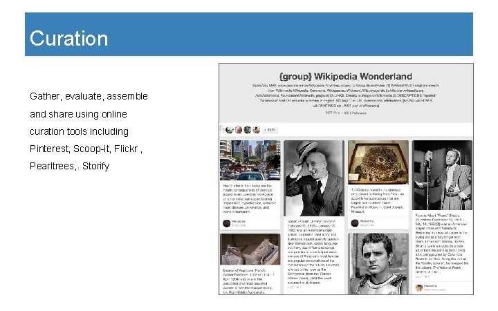 Curation Gather, evaluate, assemble and share using online curation tools including Pinterest, Scoop-it, Flickr