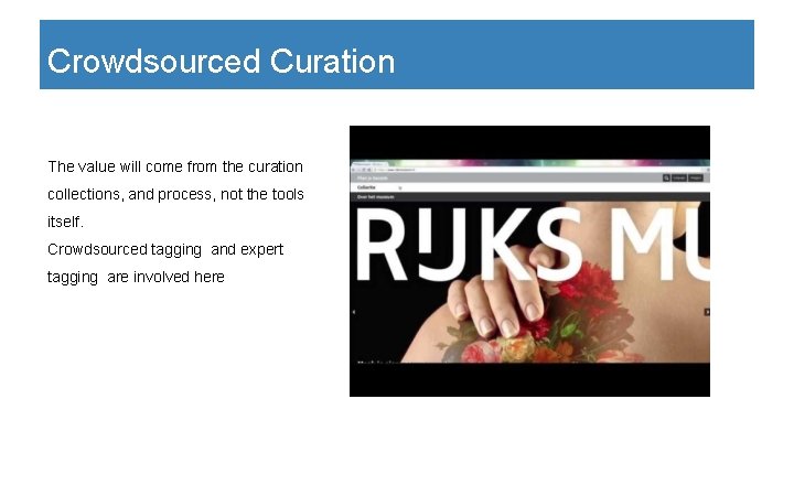 Crowdsourced Curation The value will come from the curation collections, and process, not the