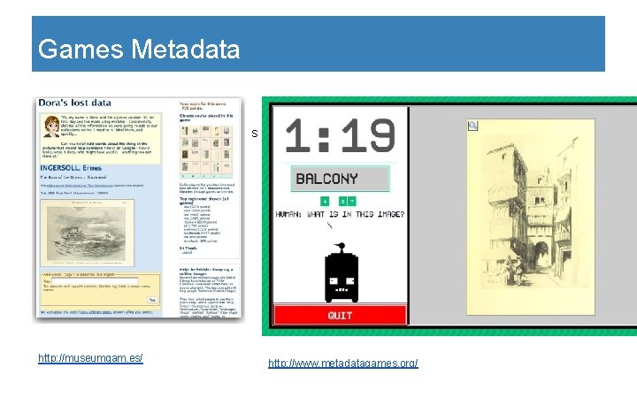 Games Metadata S http: //museumgam. es/ http: //www. metadatagames. org/ 