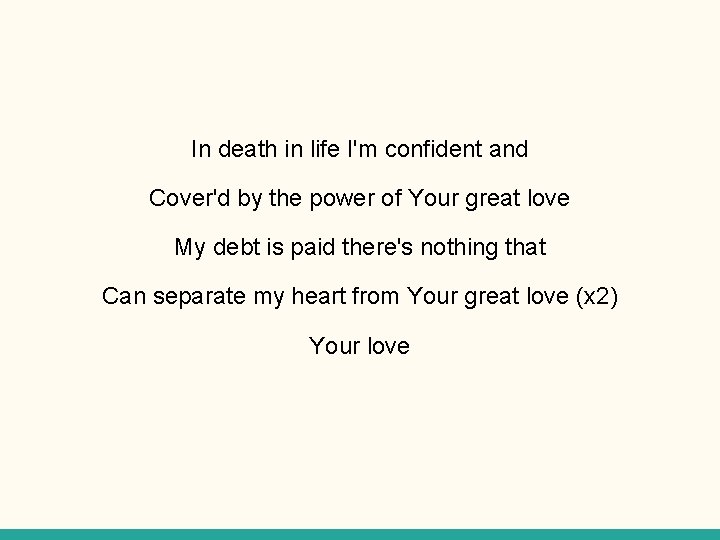 In death in life I'm confident and Cover'd by the power of Your great