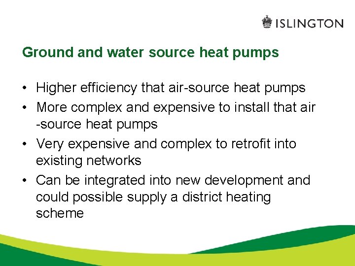 Ground and water source heat pumps • Higher efficiency that air-source heat pumps •