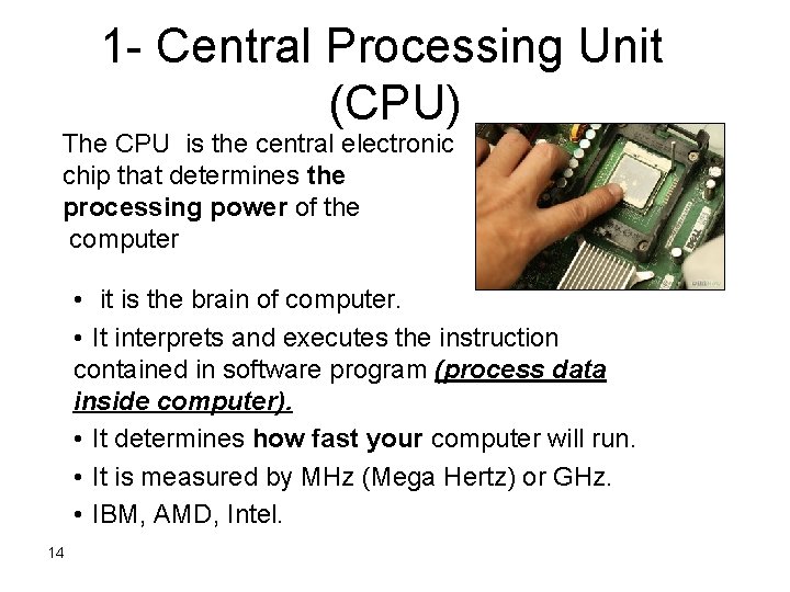 1 - Central Processing Unit (CPU) The CPU is the central electronic chip that