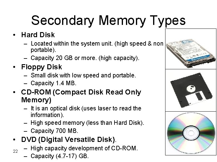 Secondary Memory Types • Hard Disk – Located within the system unit. (high speed