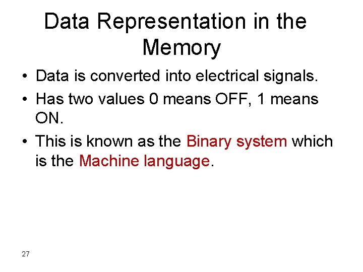 Data Representation in the Memory • Data is converted into electrical signals. • Has